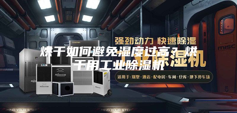 烘干如何避免濕度過高？烘干用工業(yè)除濕機