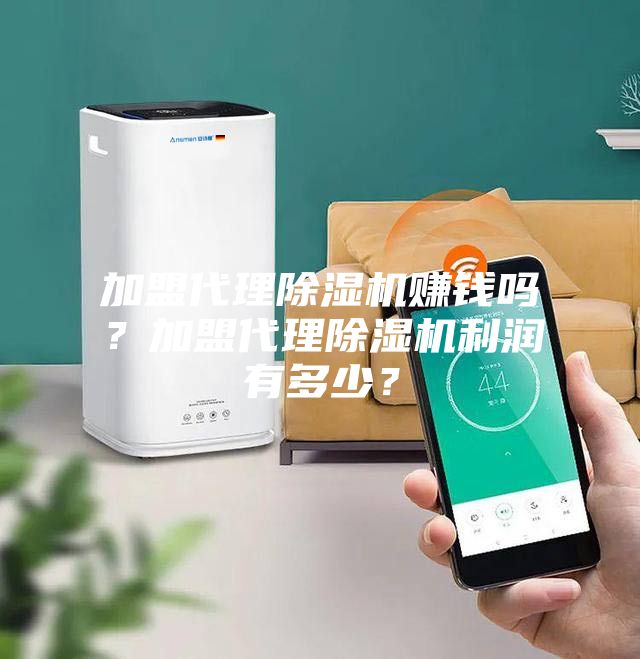 加盟代理除濕機賺錢嗎?加盟代理除濕機利潤有多少?