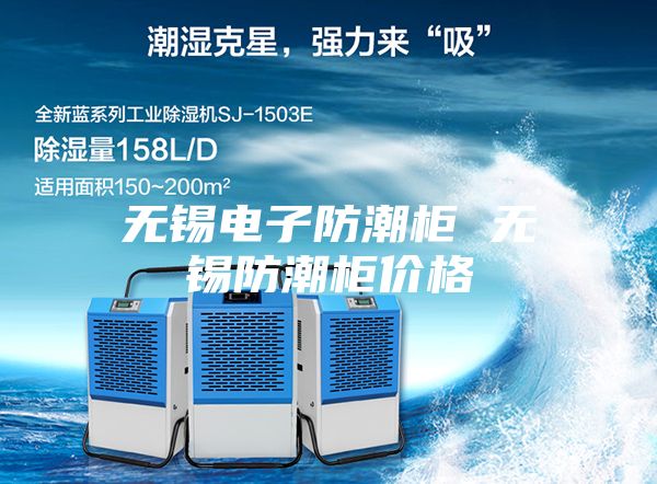 無(wú)錫電子防潮柜 無(wú)錫防潮柜價(jià)格