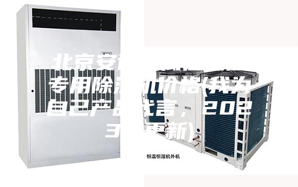 北京安詩曼低溫低濕專用除濕機價格(我為自己產品代言,2023已更新)