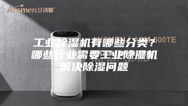工業(yè)除濕機有哪些分類？哪些行業(yè)需要工業(yè)除濕機解決除濕問題