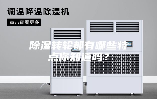 除濕轉(zhuǎn)輪都有哪些特點(diǎn)你知道嗎?