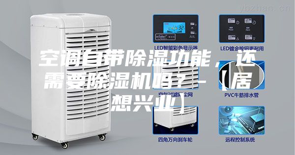 空調(diào)自帶除濕功能，還需要除濕機嗎？-【居想興業(yè)】