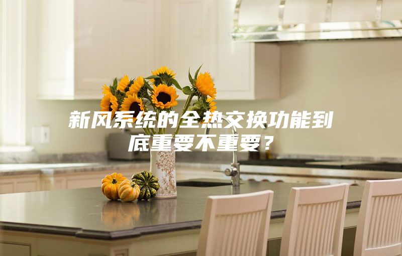 新風系統的全熱交換功能到底重要不重要?