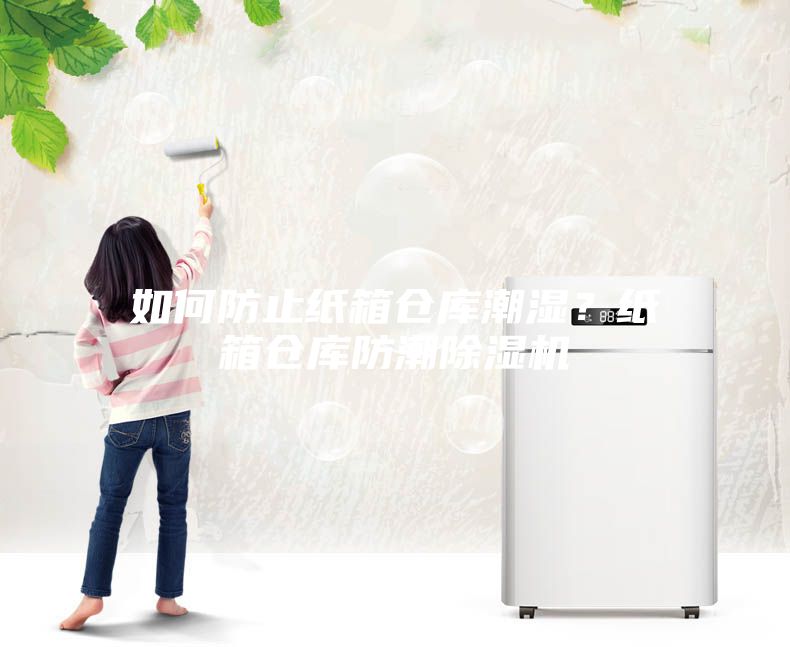 如何防止紙箱倉庫潮濕?紙箱倉庫防潮除濕機