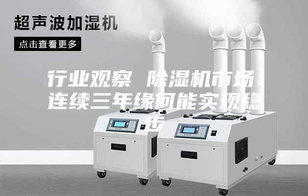 行業(yè)觀察 除濕機(jī)市場：連續(xù)三年緣何能實(shí)現(xiàn)穩(wěn)步