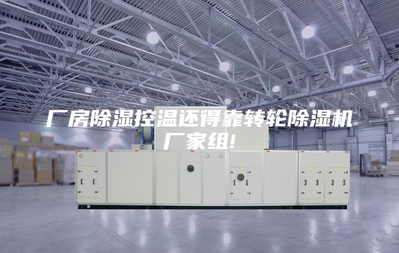 廠房除濕控溫還得靠轉(zhuǎn)輪除濕機廠家組!