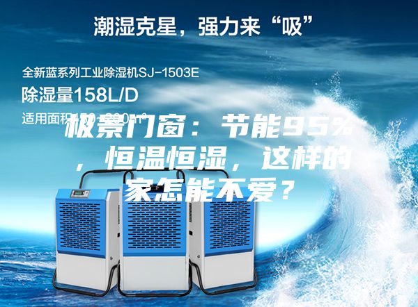 極景門窗：節能95%，恒溫恒濕，這樣的家怎能不愛？