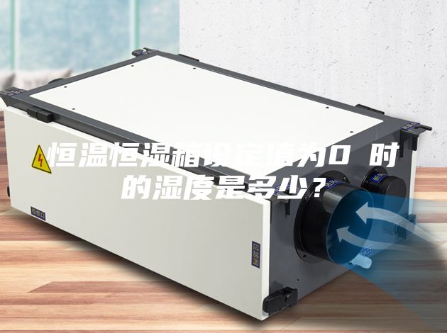 恒溫恒濕箱設(shè)定值為0℃時(shí)的濕度是多少？
