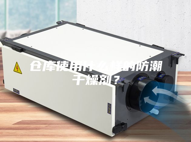 倉庫使用什么樣的防潮干燥劑？