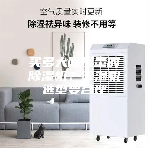 買(mǎi)多大除濕量的除濕機(jī)?除濕機(jī)選型要合理