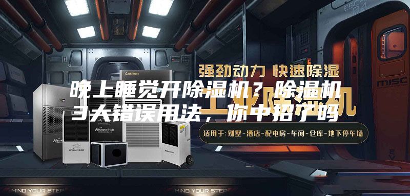 晚上睡覺開除濕機？除濕機3大錯誤用法，你中招了嗎