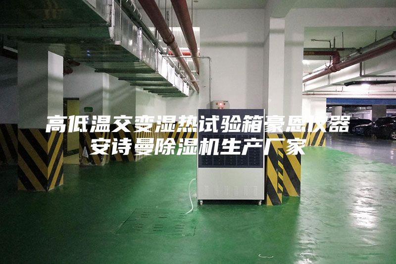 高低溫交變濕熱試驗箱豪恩儀器安詩曼除濕機生產(chǎn)廠家