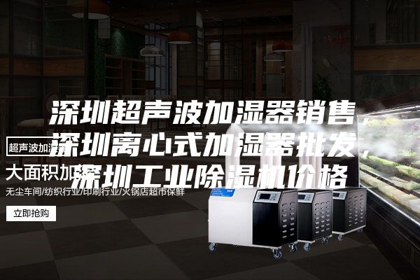 深圳超聲波加濕器銷售，深圳離心式加濕器批發(fā)，深圳工業(yè)除濕機(jī)價(jià)格