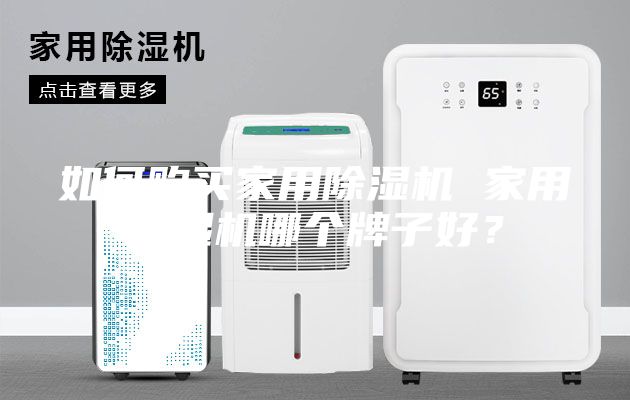 如何購買家用除濕機 家用除濕機哪個牌子好？