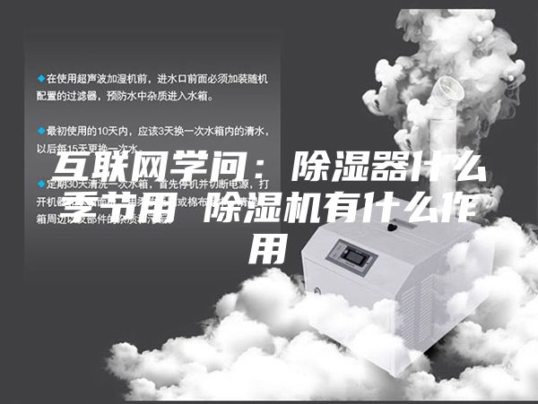 互聯網學問：除濕器什么季節用 除濕機有什么作用