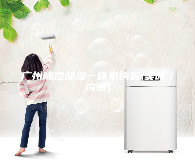 廣州除濕加濕一體機銷售(實時／溝通)