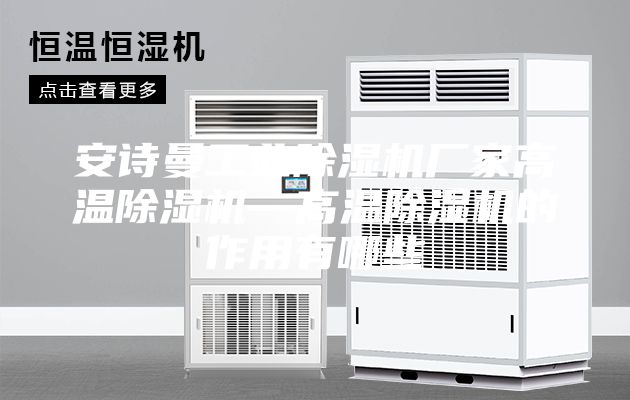 安詩曼工業(yè)除濕機(jī)廠家高溫除濕機(jī)—高溫除濕機(jī)的作用有哪些