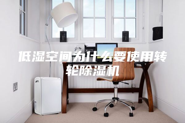 低濕空間為什么要使用轉輪除濕機