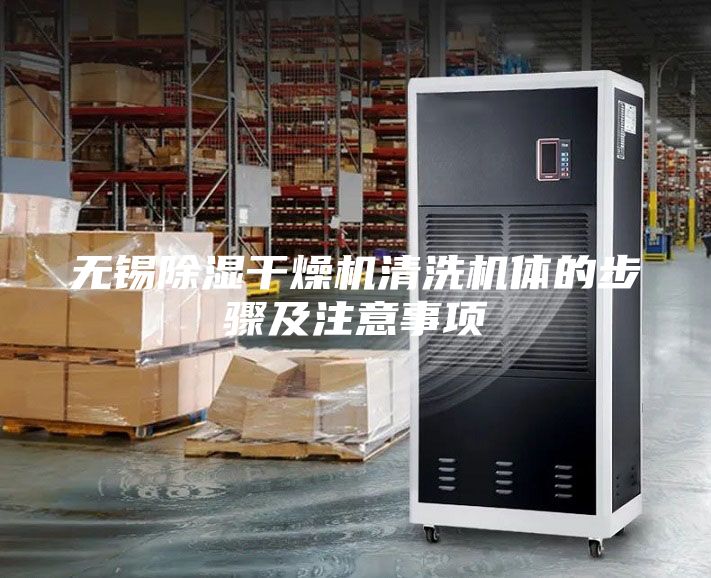 無(wú)錫除濕干燥機(jī)清洗機(jī)體的步驟及注意事項(xiàng)