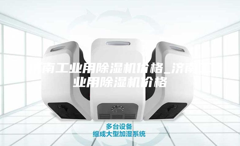 濟(jì)南工業(yè)用除濕機(jī)價(jià)格_濟(jì)南工業(yè)用除濕機(jī)價(jià)格