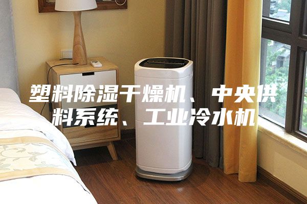 塑料除濕干燥機(jī)、中央供料系統(tǒng)、工業(yè)冷水機(jī)