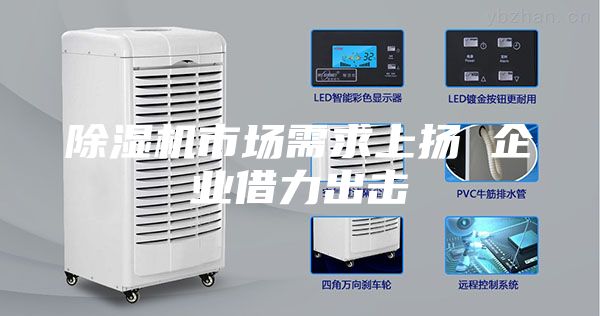 除濕機市場需求上揚 企業借力出擊