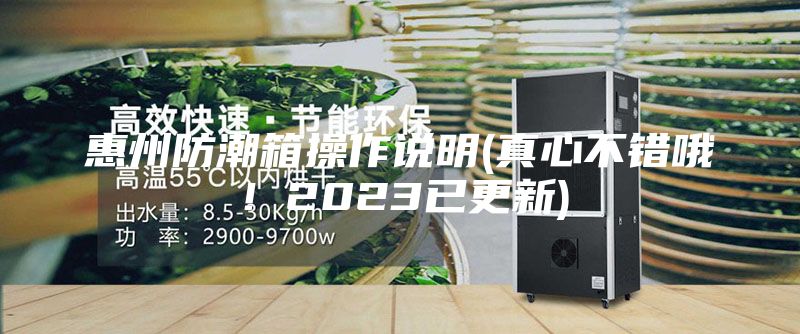 惠州防潮箱操作說明(真心不錯哦！2023已更新)