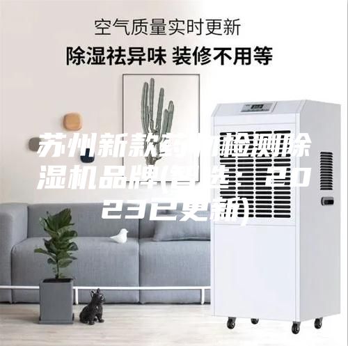 蘇州新款藥物檢測除濕機品牌(智選：2023已更新)