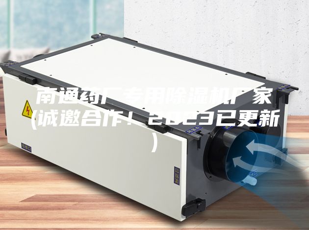南通藥廠專用除濕機(jī)廠家(誠(chéng)邀合作！2023已更新)