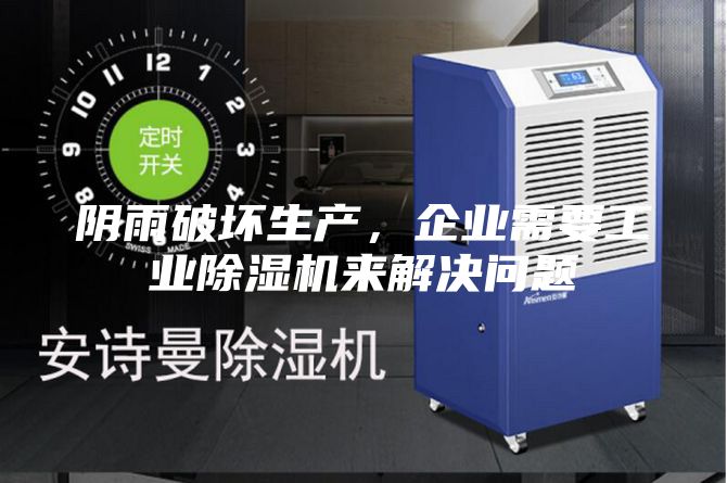 陰雨破壞生產，企業需要工業除濕機來解決問題