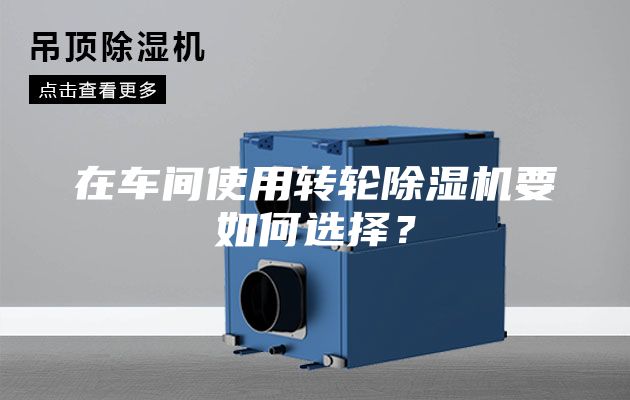 在車間使用轉(zhuǎn)輪除濕機(jī)要如何選擇？