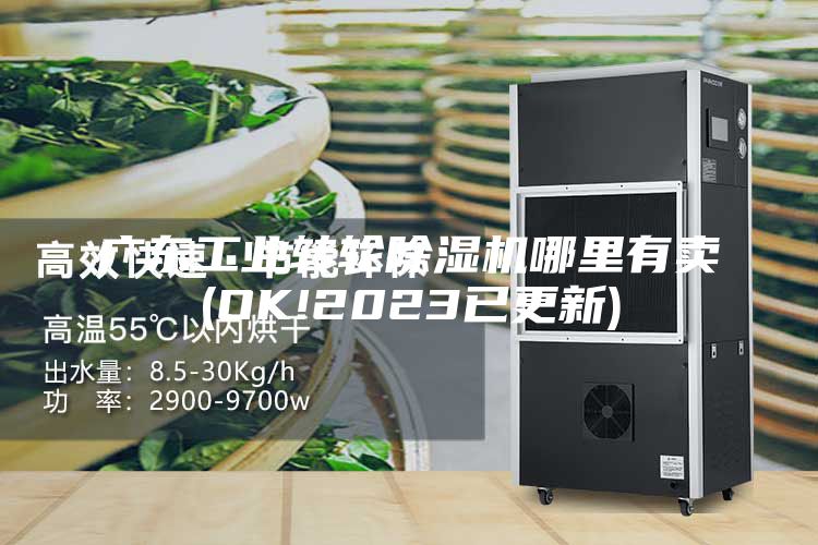 廣東工業轉輪除濕機哪里有賣(OK!2023已更新)