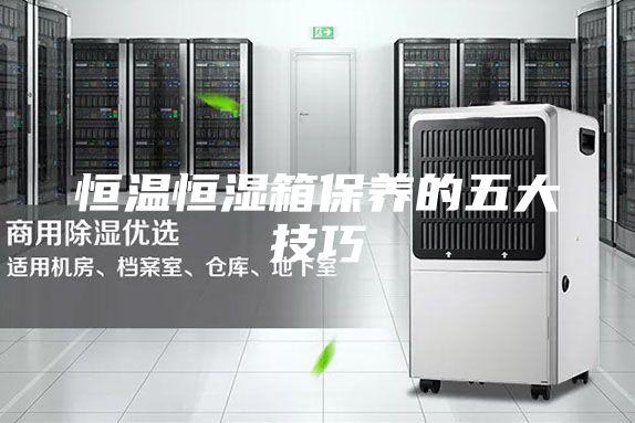 恒溫恒濕箱保養的五大技巧