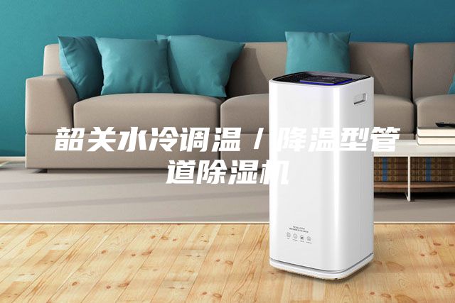 韶關水冷調溫／降溫型管道除濕機