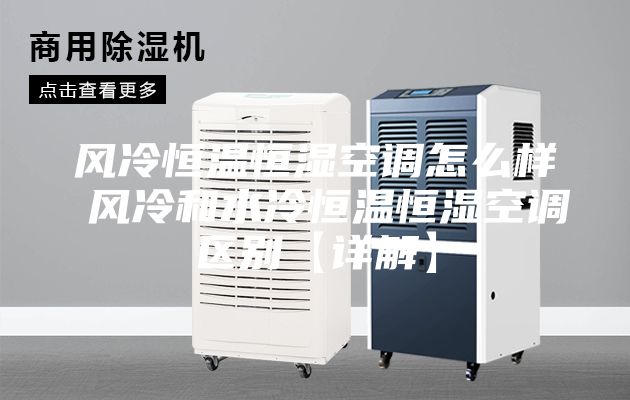 風冷恒溫恒濕空調怎么樣 風冷和水冷恒溫恒濕空調區別【詳解】