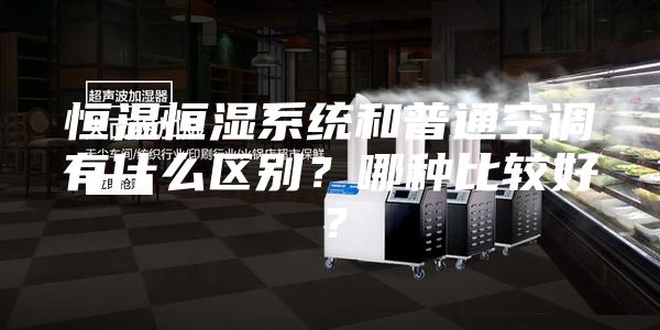 恒溫恒濕系統(tǒng)和普通空調(diào)有什么區(qū)別？哪種比較好？