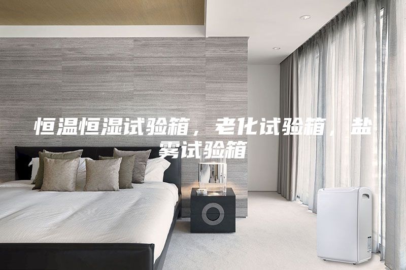 恒溫恒濕試驗(yàn)箱，老化試驗(yàn)箱，鹽霧試驗(yàn)箱