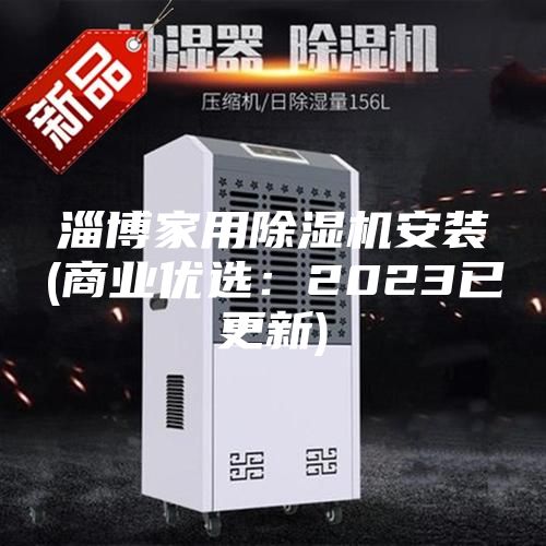 淄博家用除濕機(jī)安裝(商業(yè)優(yōu)選：2023已更新)