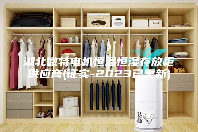 湖北微特電機恒溫恒濕存放柜供應商(證實-2023已更新)