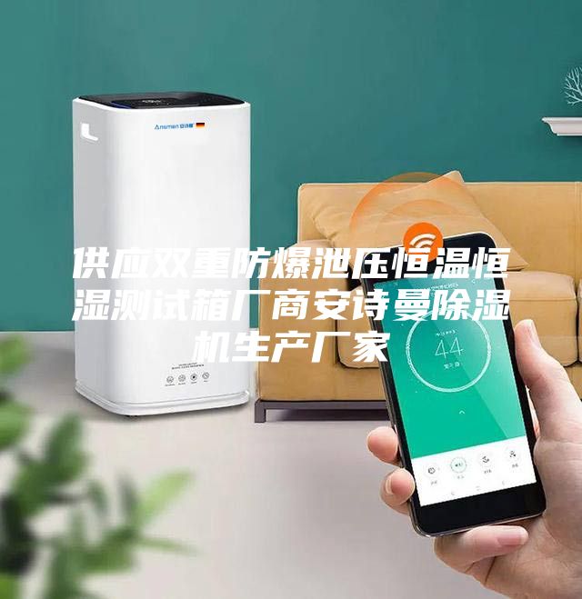 供應雙重防爆泄壓恒溫恒濕測試箱廠商安詩曼除濕機生產廠家