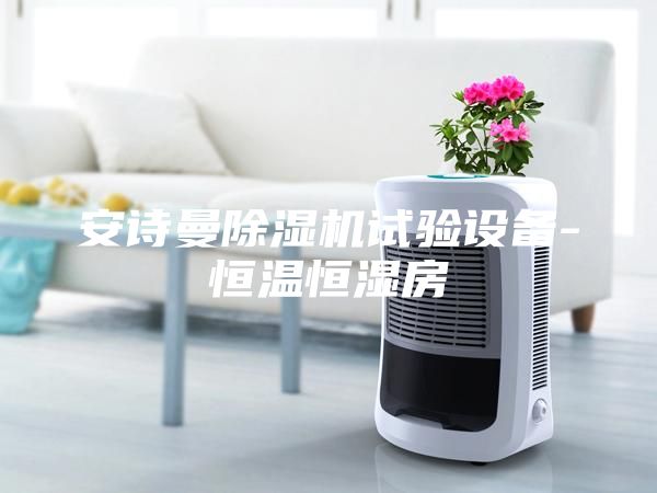 安詩曼除濕機試驗設備-恒溫恒濕房