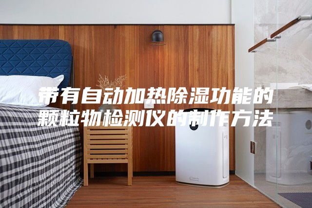 帶有自動(dòng)加熱除濕功能的顆粒物檢測(cè)儀的制作方法