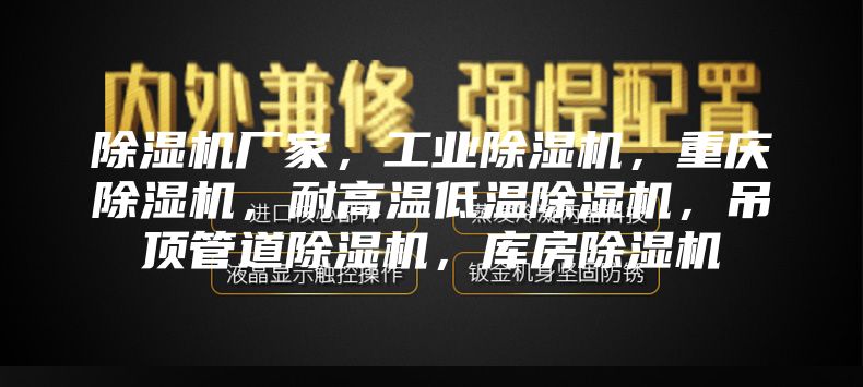 除濕機(jī)廠家，工業(yè)除濕機(jī)，重慶除濕機(jī)，耐高溫低溫除濕機(jī)，吊頂管道除濕機(jī)，庫房除濕機(jī)