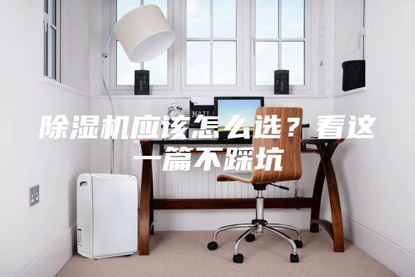 除濕機應該怎么選？看這一篇不踩坑