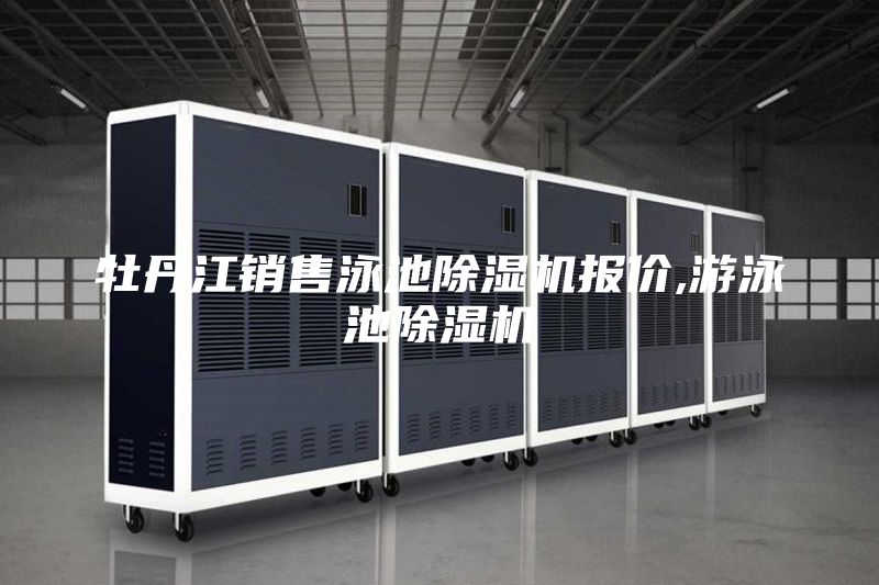牡丹江銷售泳池除濕機報價,游泳池除濕機
