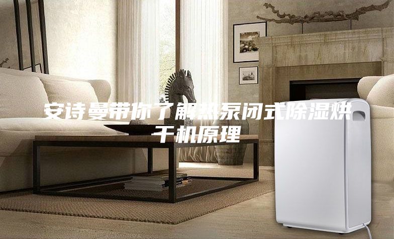 安詩曼帶你了解熱泵閉式除濕烘干機原理