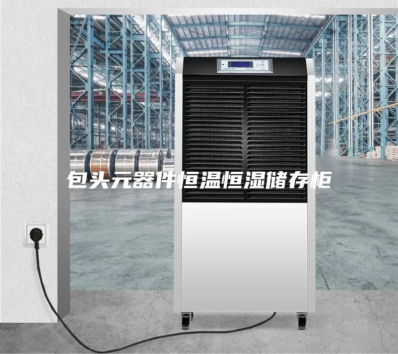 包頭元器件恒溫恒濕儲(chǔ)存柜
