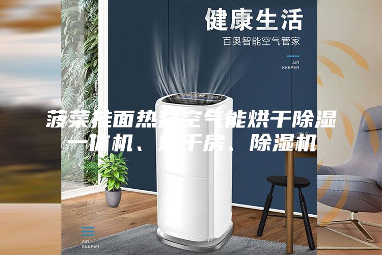 菠菜掛面熱泵空氣能烘干除濕一體機、烘干房、除濕機