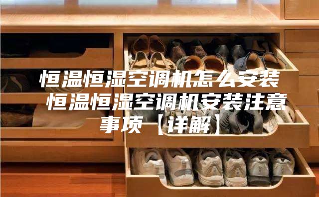 恒溫恒濕空調(diào)機(jī)怎么安裝 恒溫恒濕空調(diào)機(jī)安裝注意事項(xiàng)【詳解】